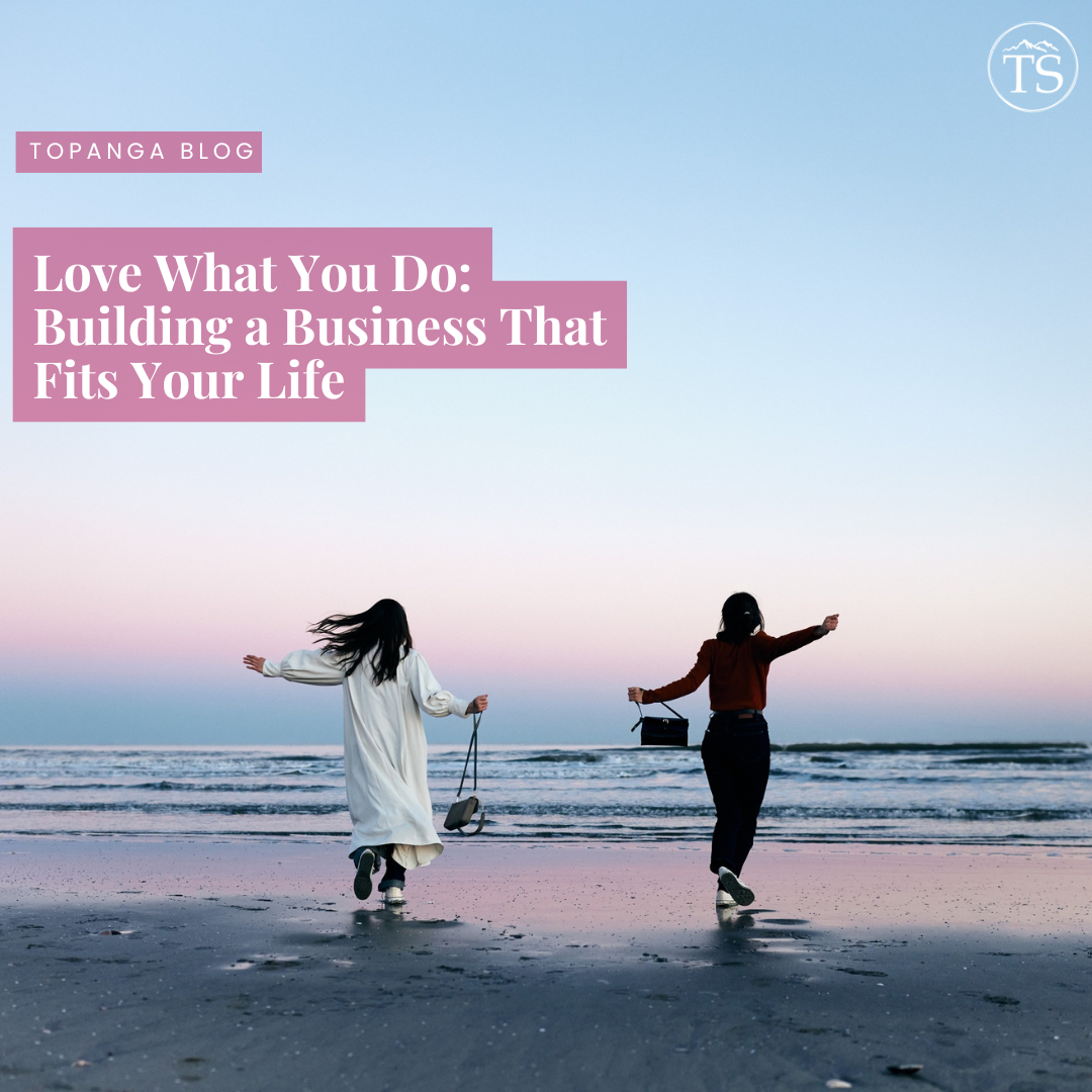 Love What You Do: Building a Business That Fits Your Life